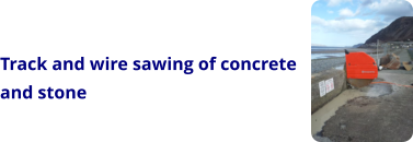 Track and wire sawing of concrete and stone